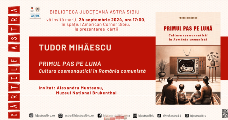 Prezentare de carte la Biblioteca ASTRA Sibiu: „PRIMUL PAS PE LUNĂ. Cultura cosmonauticii în România comunistă” de Tudor Mihăescu